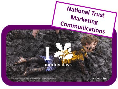 National Trust Marketing Communications. The National Trust works to preserve and protect the coastline, countryside and buildings of England, Wales.