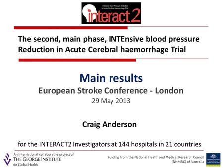 Main results European Stroke Conference - London 29 May 2013 Funding from the National Health and Medical Research Council (NHMRC) of Australia An international.