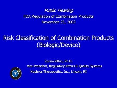 Public Hearing FDA Regulation of Combination Products November 25, 2002 Risk Classification of Combination Products (Biologic/Device) Zorina Pitkin, Ph.D.