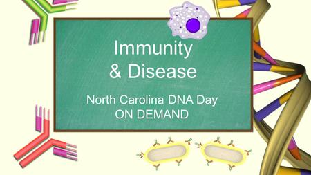 North Carolina DNA Day ON DEMAND Immunity & Disease.