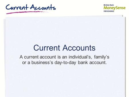 Current Accounts A current account is an individual’s, family’s or a business’s day-to-day bank account.