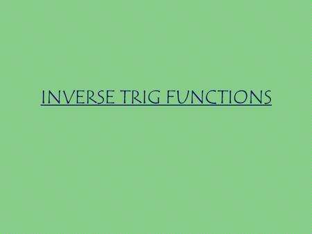 INVERSE TRIG FUNCTIONS. Inverse Functions Must pass the horizontal line test. Can be written sin -1 or arcsin, cos -1 or arccos, and tan -1 or arctan.