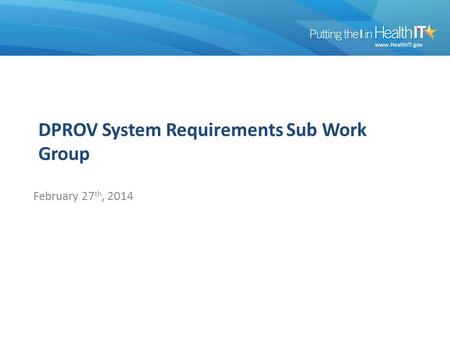 DPROV System Requirements Sub Work Group February 27 th, 2014.