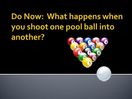 Do Now: What happens when you shoot one pool ball into another?