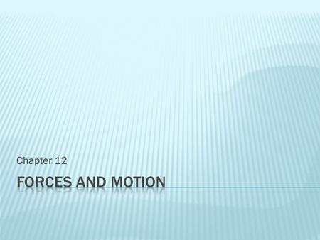 Chapter 12.  Force: a push or pull that acts on an object  Key Point: a force can cause a resting object to move or it can accelerate a moving object.