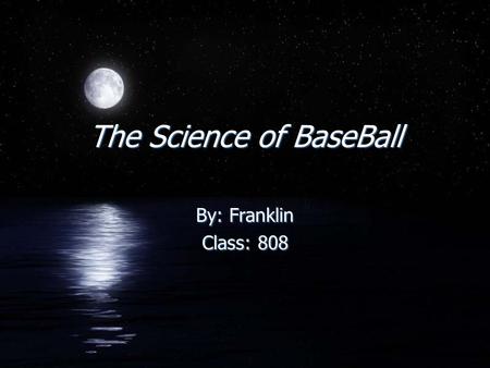 The Science of BaseBall By: Franklin Class: 808 By: Franklin Class: 808.