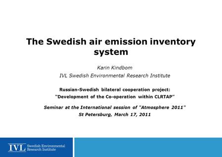 The Swedish air emission inventory system Karin Kindbom IVL Swedish Environmental Research Institute Russian-Swedish bilateral cooperation project: “Development.