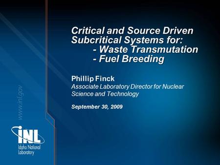 Critical and Source Driven Subcritical Systems for: - Waste Transmutation - Fuel Breeding Phillip Finck Associate Laboratory Director for Nuclear Science.