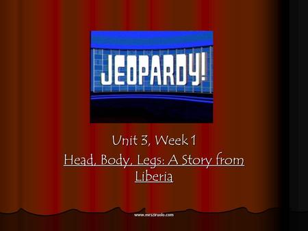 Unit 3, Week 1 Head, Body, Legs: A Story from Liberia