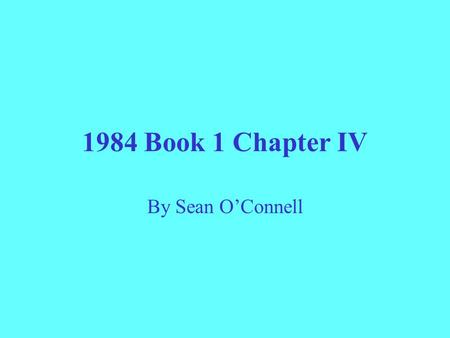 1984 Book 1 Chapter IV By Sean O’Connell. Character Analysis Winston Smith- in this chapter he is seen in his place of work where there is little learned.