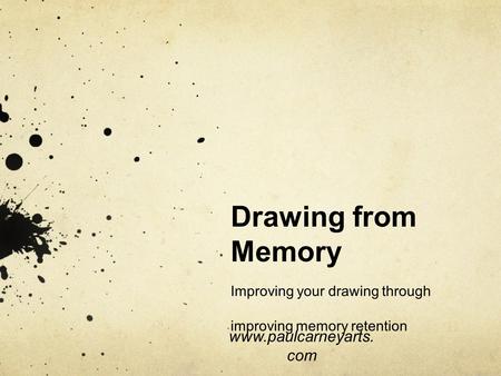 Drawing from Memory Improving your drawing through improving memory retention www.paulcarneyarts.com.