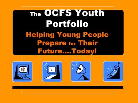 The OCFS Youth Portfolio Helping Young People Prepare for Their Future….Today!