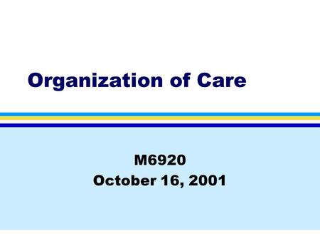 Organization of Care M6920 October 16, 2001. Columbia University School of NursingM6920, Fall, 2001 Comparing Health Systems* l Basic Policy (scope &