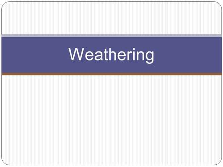 Weathering. Definition Weathering is the breakdown of rock without transport. NO movement!!!!!