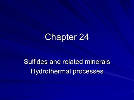 Chapter 24 Sulfides and related minerals Hydrothermal processes.