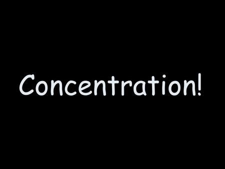 Formatting of Game © Candace R. Black, 2007. Al rights reserved. Concentration!