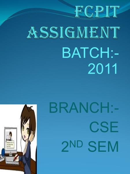 BATCH:- 2011 BRANCH:- CSE 2 ND SEM. SUBMITTED BY:- GINNI.