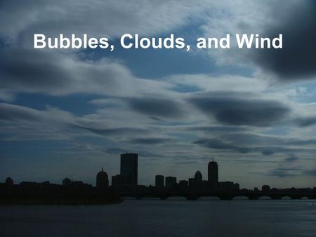 Bubbles, Clouds, and Wind. Bubbles help us see the wind - and so do clouds! Watch the clouds and bubbles move to see where the wind is blowing –Do they.