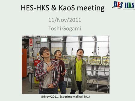 HES-HKS & KaoS meeting 11/Nov/2011 Toshi Gogami 8/Nov/2011, Experimental hall (A1)