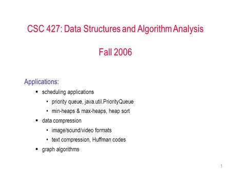 1 CSC 427: Data Structures and Algorithm Analysis Fall 2006 Applications:  scheduling applications priority queue, java.util.PriorityQueue min-heaps &