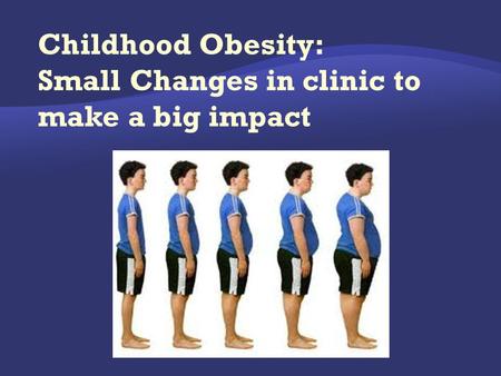  30 states have pediatric populations in which at least 30% of children are overweight/obese.  Significant short- and long-term morbidity associated.