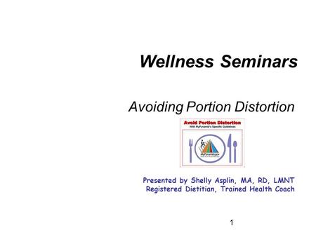 1 Avoiding Portion Distortion Presented by Shelly Asplin, MA, RD, LMNT Registered Dietitian, Trained Health Coach Wellness Seminars.