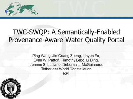 TWC-SWQP: A Semantically-Enabled Provenance-Aware Water Quality Portal Ping Wang, Jin Guang Zheng, Linyun Fu, Evan W. Patton, Timothy Lebo, Li Ding, Joanne.