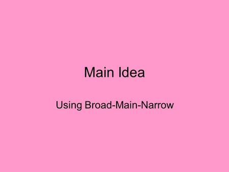 Main Idea Using Broad-Main-Narrow. Do you remember Goldilocks and the three bears?Goldilocks and the three bears Every time Goldilocks said …. Ahhh,