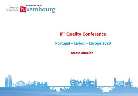 Portugal – Lisbon - Europe 2020 8 th Quality Conference Teresa Almeida.