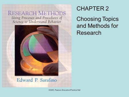 ©2005, Pearson Education/Prentice Hall CHAPTER 2 Choosing Topics and Methods for Research.