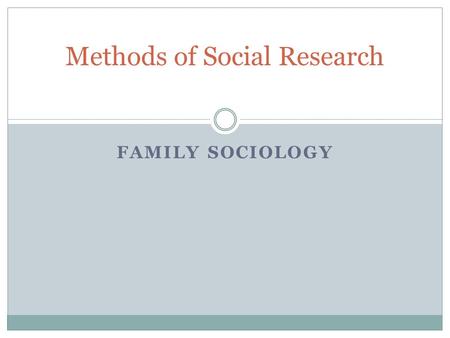 FAMILY SOCIOLOGY Methods of Social Research. Social Science Research How do we know what we know? Most of us understand the world around us through our.