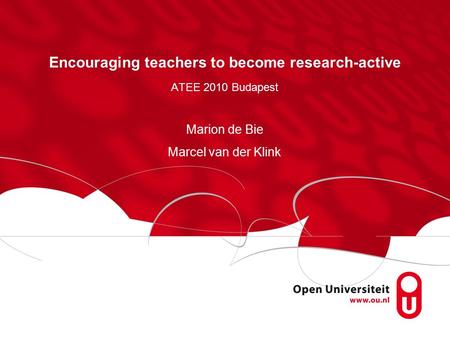 Encouraging teachers to become research-active ATEE 2010 Budapest Marion de Bie Marcel van der Klink.