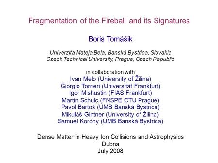 1/20 Boris Tomášik: Fragmentation of the Fireball and its Signatures Boris Tomášik Univerzita Mateja Bela, Banská Bystrica, Slovakia Czech Technical University,