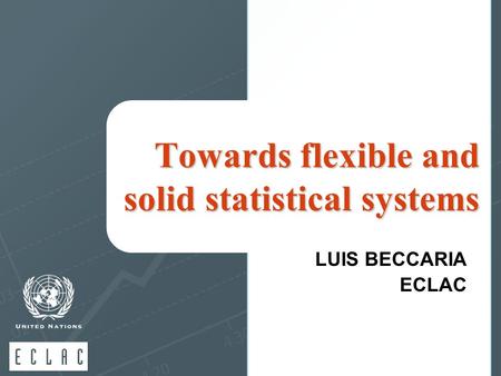 Towards flexible and solid statistical systems LUIS BECCARIA ECLAC.