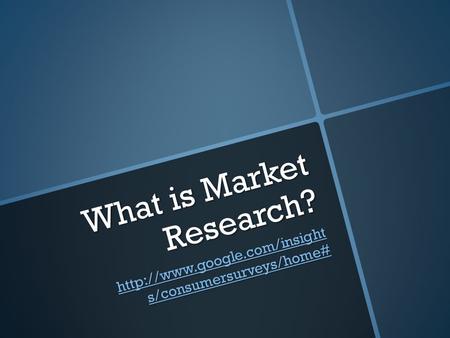 What is Market Research?  s/consumersurveys/home#  s/consumersurveys/home#