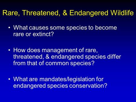 Rare, Threatened, & Endangered Wildlife What causes some species to become rare or extinct? How does management of rare, threatened, & endangered species.