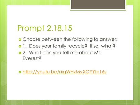 Prompt 2.18.15  Choose between the following to answer:  1. Does your family recycle? If so, what?  2. What can you tell me about Mt. Everest? 