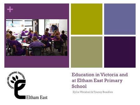 + Education in Victoria and at Eltham East Primary School Kylie Weisheit & Tracey Beadles.