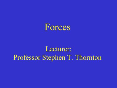 Forces Lecturer: Professor Stephen T. Thornton. Reading Quiz: Which of Newton’s laws refers to an action and a reaction acceleration? A) First law. B)