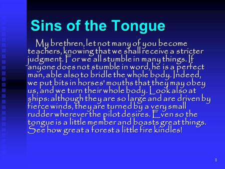 1 My brethren, let not many of you become teachers, knowing that we shall receive a stricter judgment. For we all stumble in many things. If anyone does.