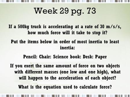 If a 500kg truck is accelerating at a rate of 30 m/s/s, how much force will it take to stop it? Put the items below in order of most inertia to least inertia: