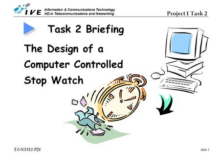 Slide 1 Project 1 Task 2 T&N3311 PJ1 Information & Communications Technology HD in Telecommunications and Networking Task 2 Briefing The Design of a Computer.