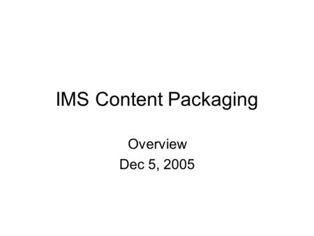 IMS Content Packaging Overview Dec 5, 2005. IMS Content Packaging scope Source: IMS Info Model document Fig. 2.1.