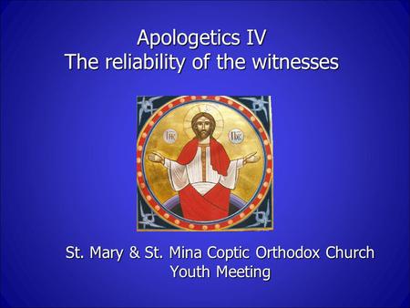 Apologetics IV The reliability of the witnesses St. Mary & St. Mina Coptic Orthodox Church Youth Meeting.