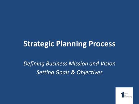 Defining Business Mission and Vision Setting Goals & Objectives Strategic Planning Process.