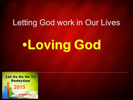 Letting God work in Our Lives Loving God. What is love? φιλέω, (phileō) – having affection as for a friend or brother Matt. 10:37, John 15:19 ἀ γάπη (agape),