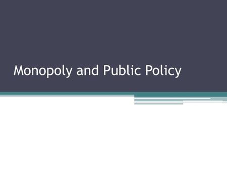 Monopoly and Public Policy. Welfare Effects of Monopoly ▫By holding output below the level at which marginal cost is equal to the market price, a monopolist.