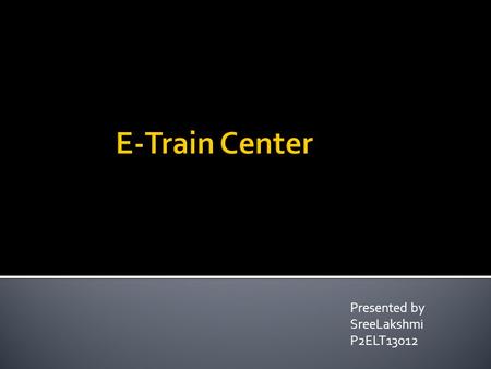 Presented by SreeLakshmi P2ELT13012.  eTrainCenter is a learning management system (LMS) that provides Site Builder content management (LCMS) tools.