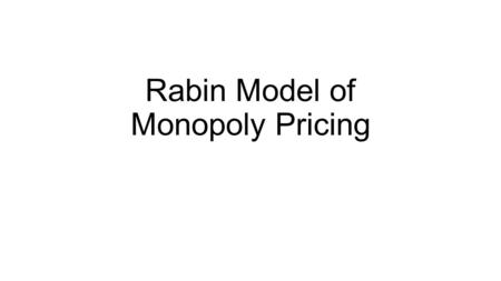 Rabin Model of Monopoly Pricing. Preliminaries Monopolist has cost c per unit Consumer values the good  Monopolist picks price p  [c,  ] Consumer picks.