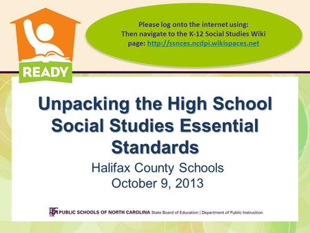 Unpacking the High School Social Studies Essential Standards Halifax County Schools October 9, 2013 Please log onto the internet using: Then navigate to.